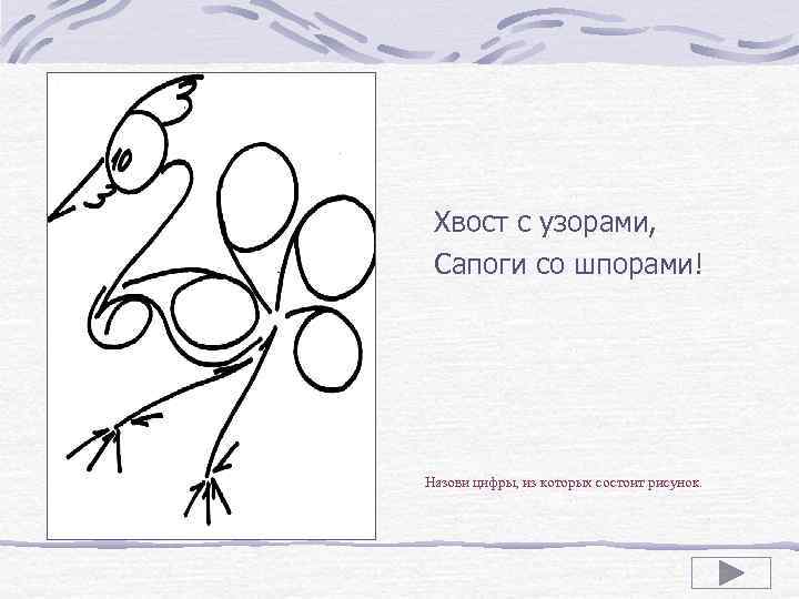 Хвост с узорами, Сапоги со шпорами! Назови цифры, из которых состоит рисунок. 