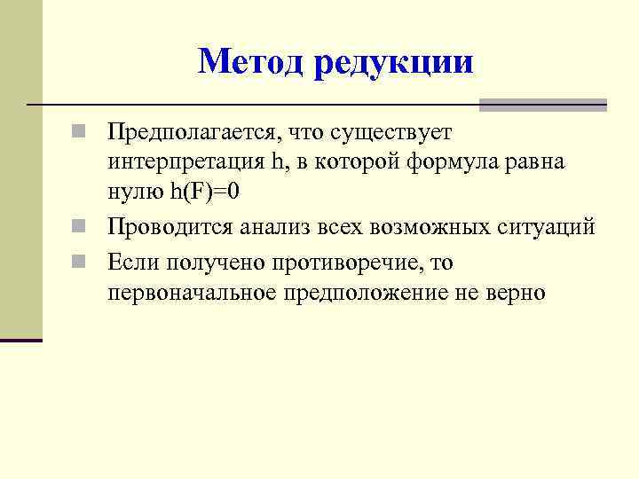 Метод редукции n Предполагается, что существует интерпретация h, в которой формула равна нулю h(F)=0