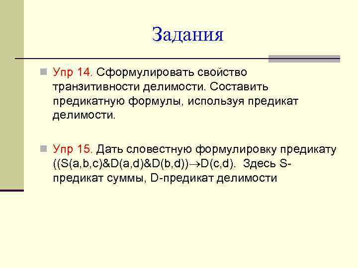 Задания n Упр 14. Сформулировать свойство транзитивности делимости. Составить предикатную формулы, используя предикат делимости.