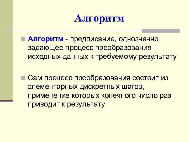 Алгоритм n Алгоритм - предписание, однозначно задающее процесс преобразования исходных данных к требуемому результату