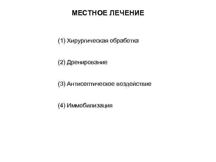 МЕСТНОЕ ЛЕЧЕНИЕ (1) Хирургическая обработка (2) Дренирование (3) Антисептическое воздействие (4) Иммобилизация 