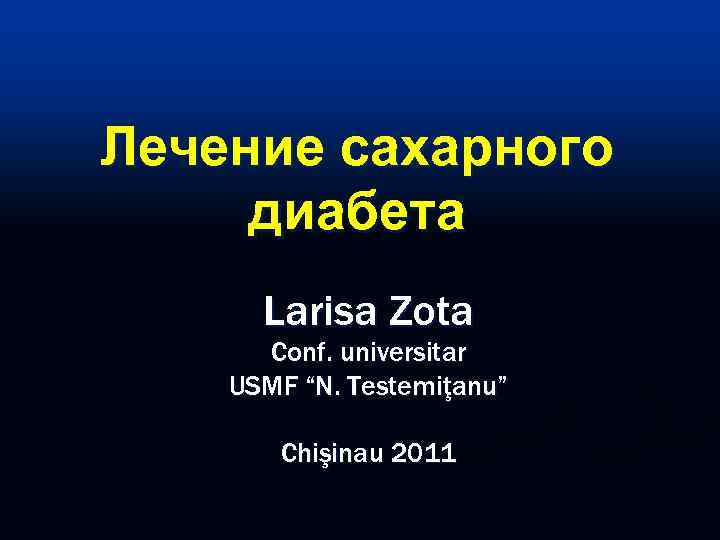 Лечение сахарного диабета Larisa Zota Conf. universitar USMF “N. Testemiţanu” Chişinau 2011 