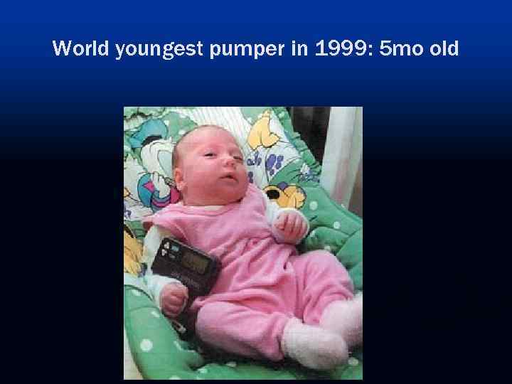 World youngest pumper in 1999: 5 mo old 