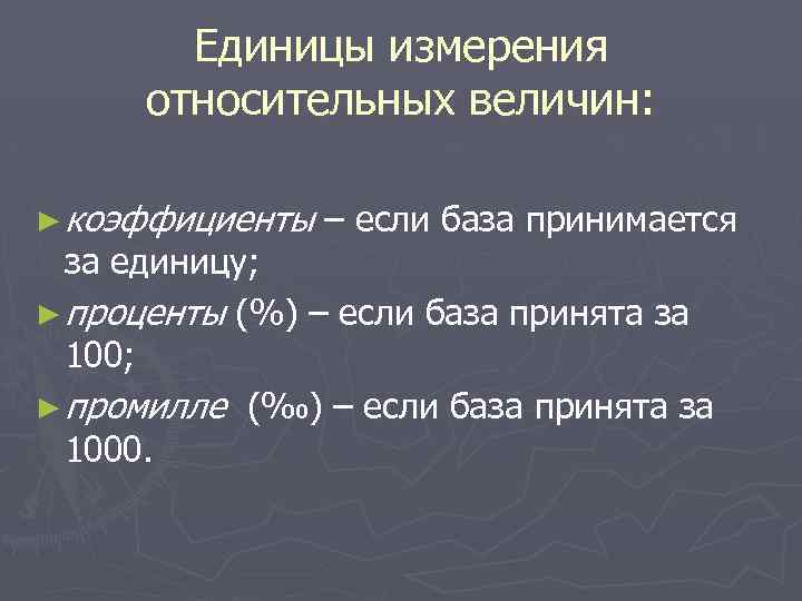 Единицы измерения относительных величин: ► коэффициенты – если база принимается за единицу; ► проценты
