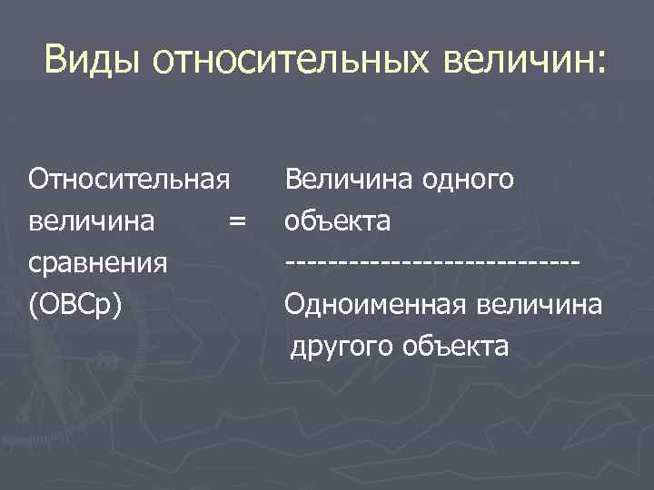 Виды относительных величин: Относительная величина = сравнения (ОВСр) Величина одного объекта --------------Одноименная величина другого