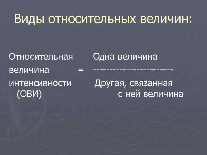 Виды относительных величин: Относительная Одна величина = ------------интенсивности Другая, связанная (ОВИ) с ней величина