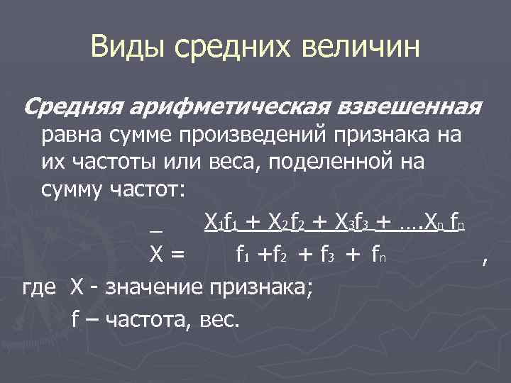 Виды средних величин Средняя арифметическая взвешенная равна сумме произведений признака на их частоты или
