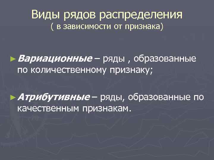 Виды рядов распределения ( в зависимости от признака) ► Вариационные – ряды , образованные