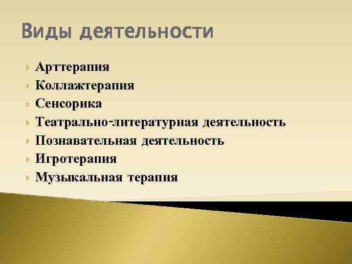 Виды деятельности Арттерапия Коллажтерапия Сенсорика Театрально-литературная деятельность Познавательная деятельность Игротерапия Музыкальная терапия 