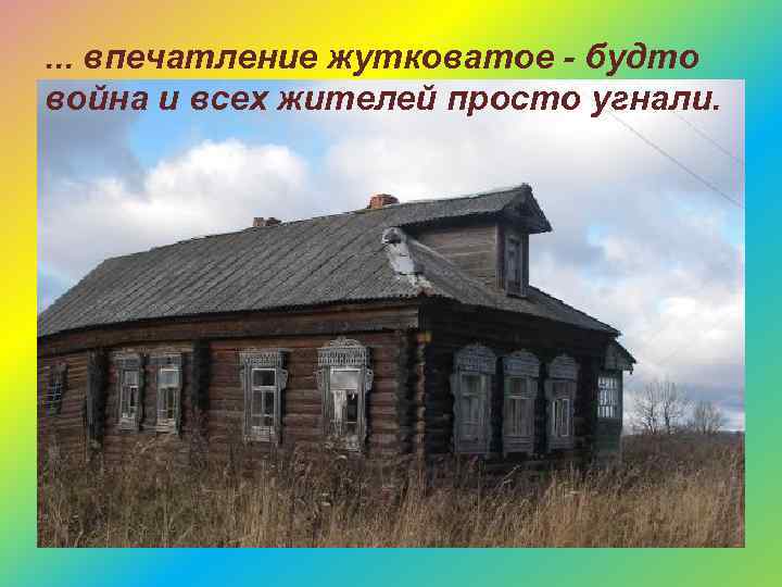 . . . впечатление жутковатое - будто война и всех жителей просто угнали. 