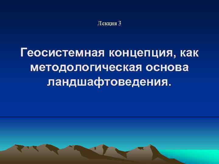 Лекция 3 Геосистемная концепция, как методологическая основа ландшафтоведения. 