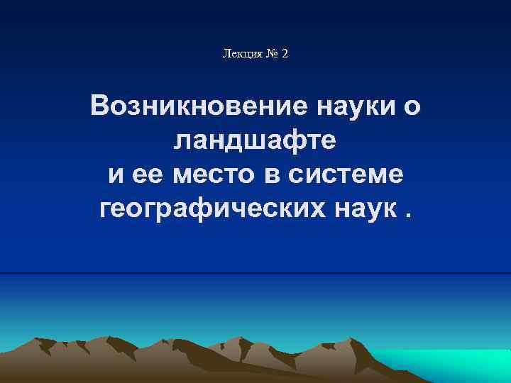 Лекция № 2 Возникновение науки о ландшафте и ее место в системе географических наук.