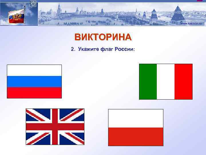 www. kremlin. ru ВИКТОРИНА 2. Укажите флаг России: 