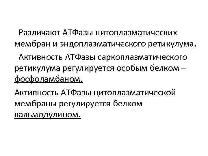 Различают АТФазы цитоплазматических мембран и эндоплазматического ретикулума. Активность АТФазы саркоплазматического ретикулума регулируется особым белком