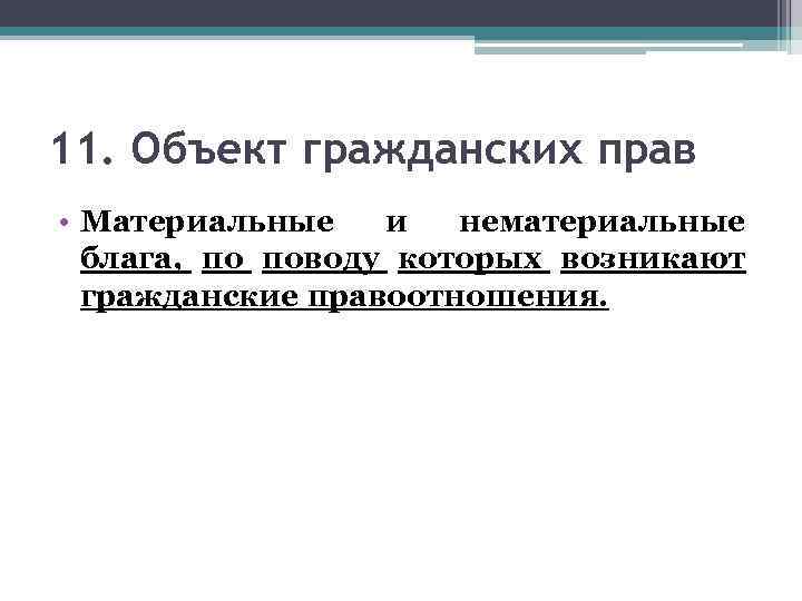 11. Объект гражданских прав • Материальные и нематериальные блага, по поводу которых возникают гражданские