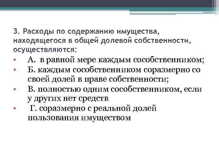 3. Расходы по содержанию имущества, находящегося в общей долевой собственности, осуществляются: • • А.