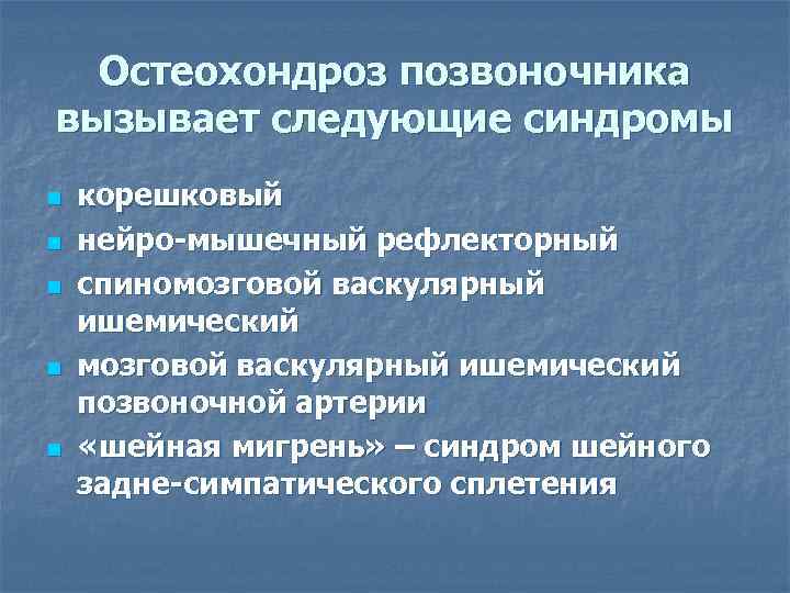 Остеохондроз позвоночника вызывает следующие синдромы n n n корешковый нейро-мышечный рефлекторный спиномозговой васкулярный ишемический