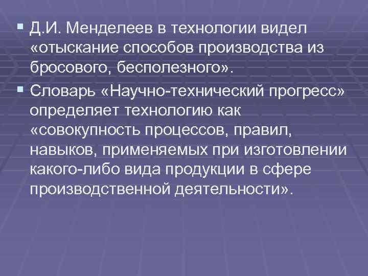 § Д. И. Менделеев в технологии видел «отыскание способов производства из бросового, бесполезного» .