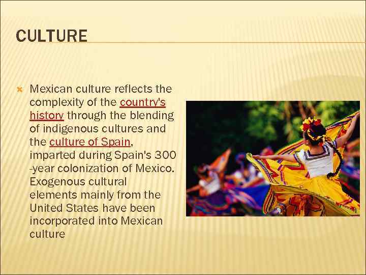 CULTURE Mexican culture reflects the complexity of the country's history through the blending of