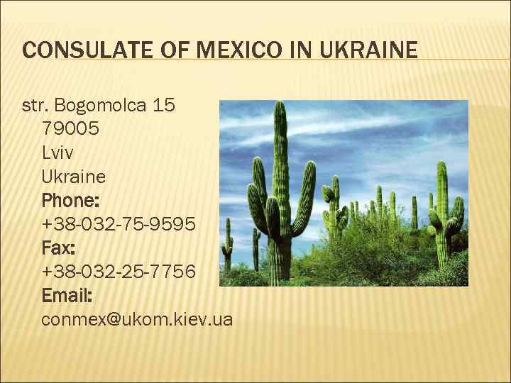 CONSULATE OF MEXICO IN UKRAINE str. Bogomolca 15 79005 Lviv Ukraine Phone: +38 -032