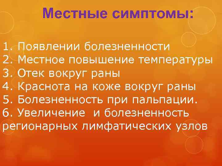 Местные симптомы: 1. Появлении болезненности 2. Местное повышение температуры 3. Отек вокруг раны 4.