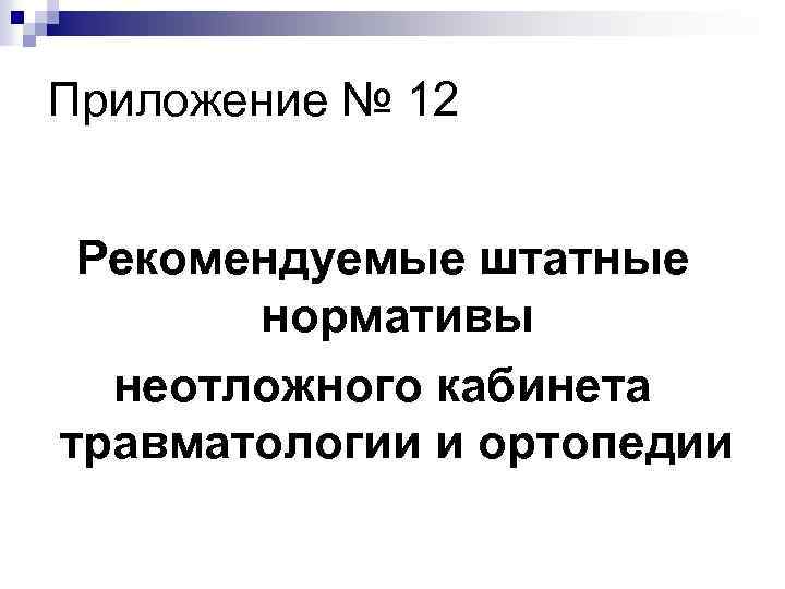 Приложение № 12 Рекомендуемые штатные нормативы неотложного кабинета травматологии и ортопедии 