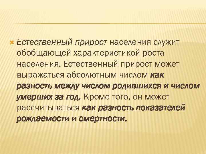  Естественный прирост населения служит обобщающей характеристикой роста населения. Естественный прирост может выражаться абсолютным