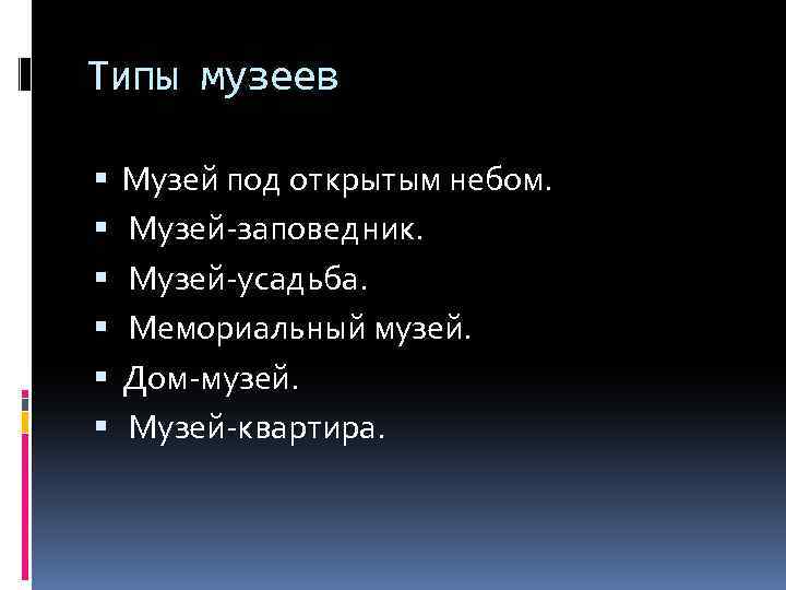 Типы музеев Музей под открытым небом. Музей-заповедник. Музей-усадьба. Мемориальный музей. Дом-музей. Музей-квартира. 