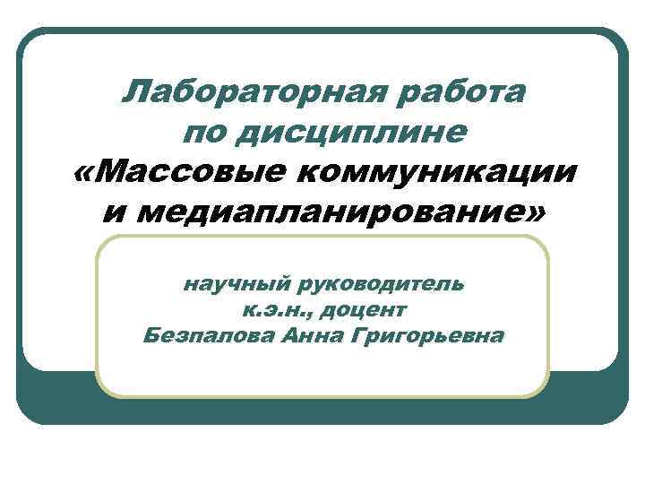 Лабораторная работа по дисциплине «Массовые коммуникации и медиапланирование» научный руководитель к. э. н. ,