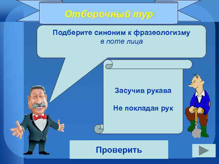 Отборочный тур Подберите синоним к фразеологизму в поте лица Засучив рукава Не покладая рук