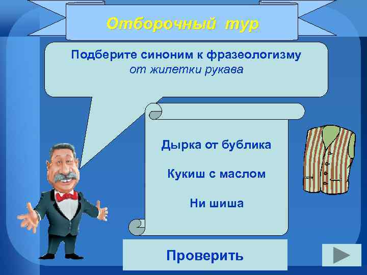 Отборочный тур Подберите синоним к фразеологизму от жилетки рукава Дырка от бублика Кукиш с