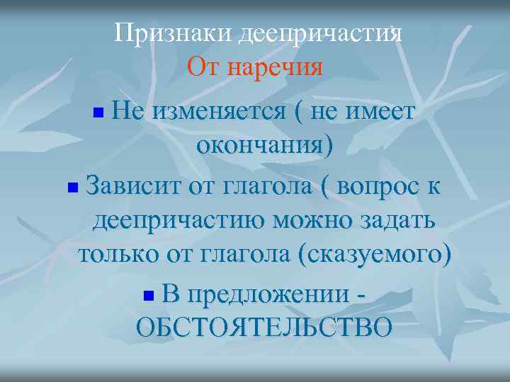 Признаки деепричастия От наречия Не изменяется ( не имеет окончания) n Зависит от глагола