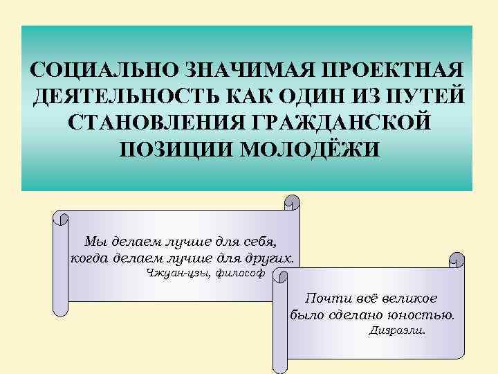 СОЦИАЛЬНО ЗНАЧИМАЯ ПРОЕКТНАЯ ДЕЯТЕЛЬНОСТЬ КАК ОДИН ИЗ ПУТЕЙ СТАНОВЛЕНИЯ ГРАЖДАНСКОЙ ПОЗИЦИИ МОЛОДЁЖИ Мы делаем