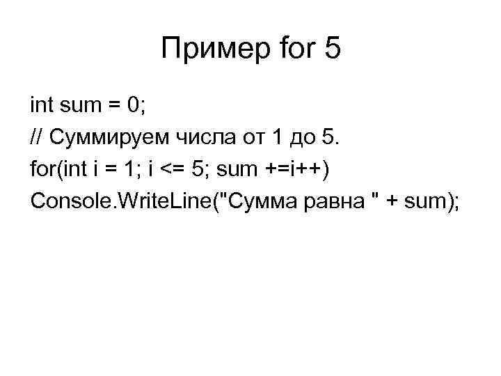 Пример for 5 int sum = 0; // Суммируем числа от 1 до 5.