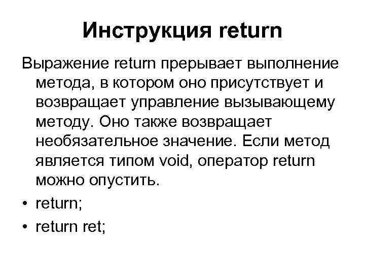 Инструкция return Выражение return прерывает выполнение метода, в котором оно присутствует и возвращает управление