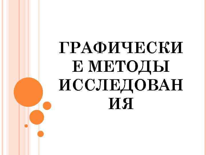 ГРАФИЧЕСКИ Е МЕТОДЫ ИССЛЕДОВАН ИЯ 