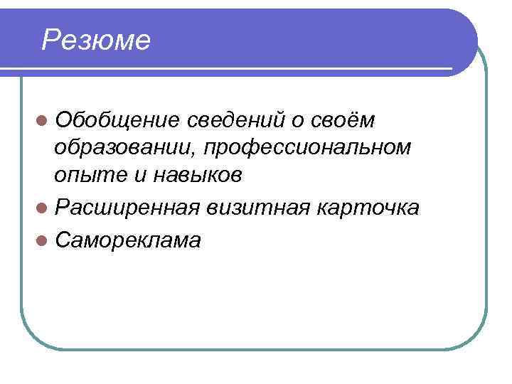 Резюме l Обобщение сведений о своём образовании, профессиональном опыте и навыков l Расширенная визитная