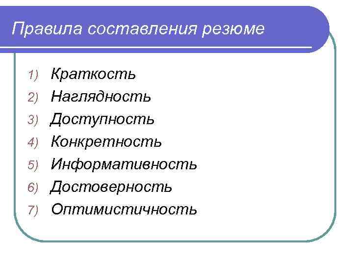 Правила составления резюме 1) 2) 3) 4) 5) 6) 7) Краткость Наглядность Доступность Конкретность