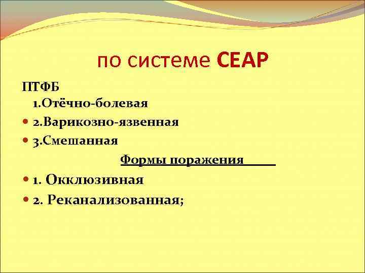 по системе CEAP ПТФБ 1. Отёчно-болевая 2. Варикозно-язвенная 3. Смешанная Формы поражения 1. Окклюзивная