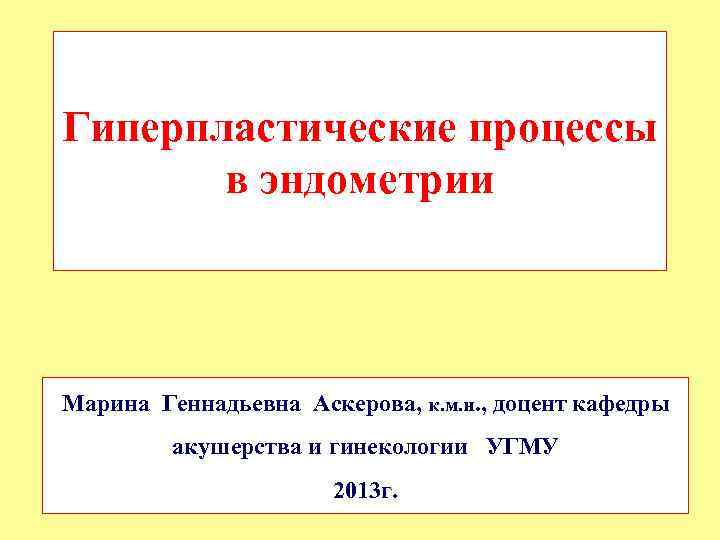 Гиперпластические процессы в эндометрии Марина Геннадьевна Аскерова, к. м. н. , доцент кафедры акушерства