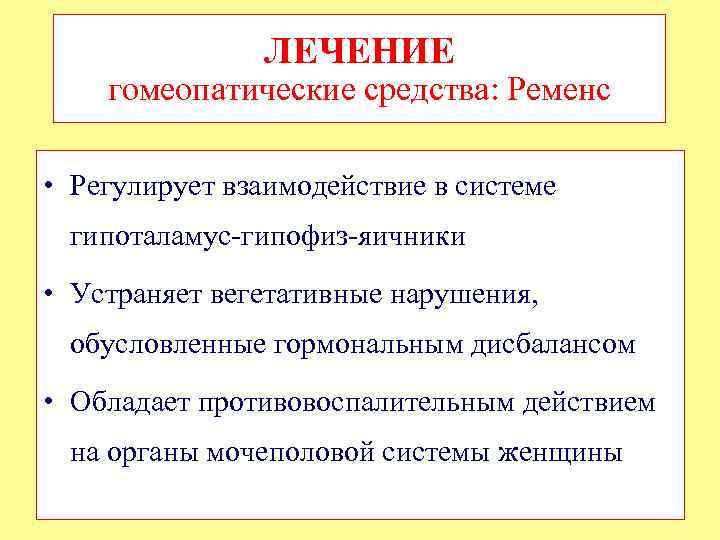 ЛЕЧЕНИЕ гомеопатические средства: Ременс • Регулирует взаимодействие в системе гипоталамус-гипофиз-яичники • Устраняет вегетативные нарушения,