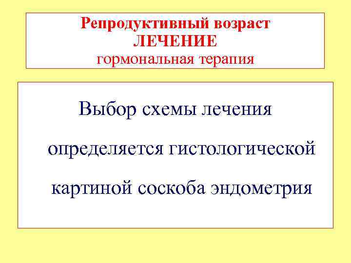 Репродуктивный возраст ЛЕЧЕНИЕ гормональная терапия Выбор схемы лечения определяется гистологической картиной соскоба эндометрия 