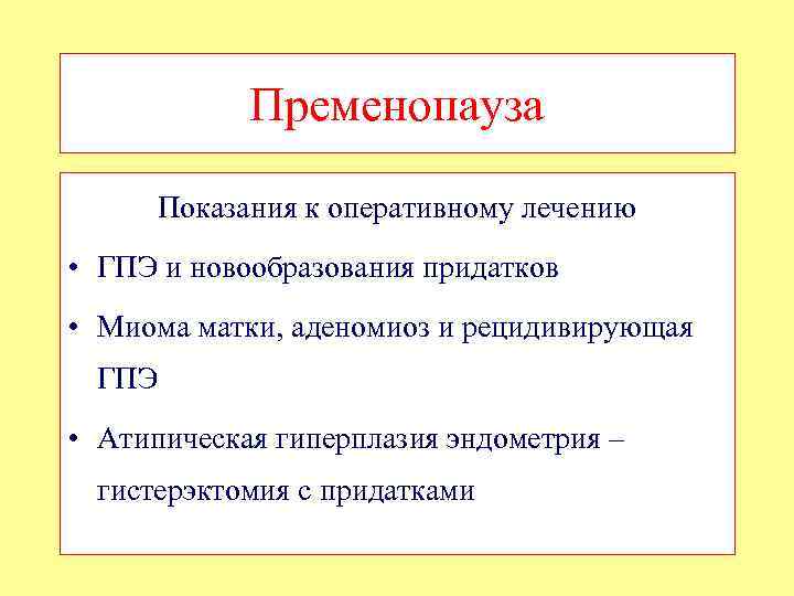 Пременопауза Показания к оперативному лечению • ГПЭ и новообразования придатков • Миома матки, аденомиоз