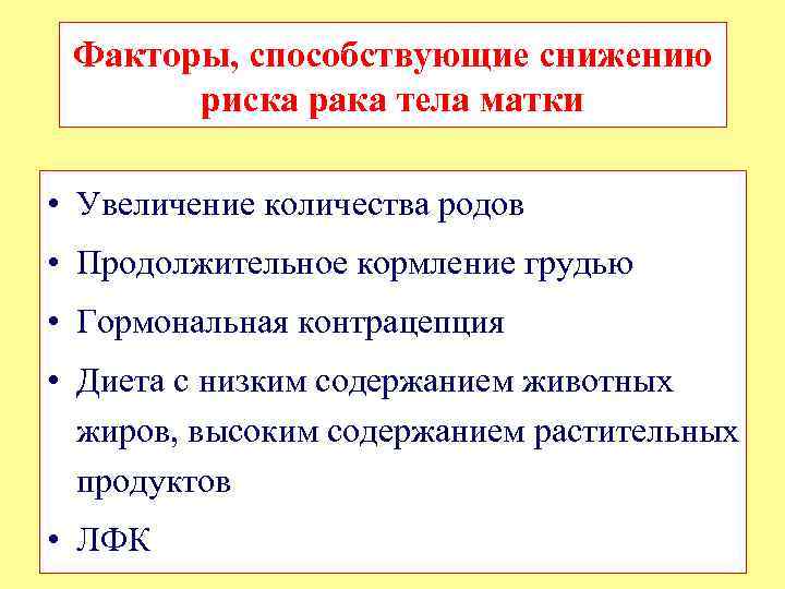 Факторы, способствующие снижению риска рака тела матки • Увеличение количества родов • Продолжительное кормление
