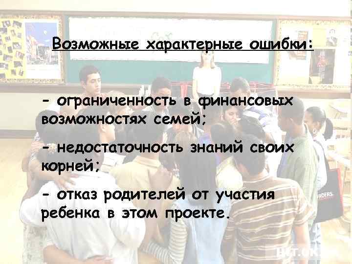 Возможные характерные ошибки: - ограниченность в финансовых возможностях семей; - недостаточность знаний своих корней;