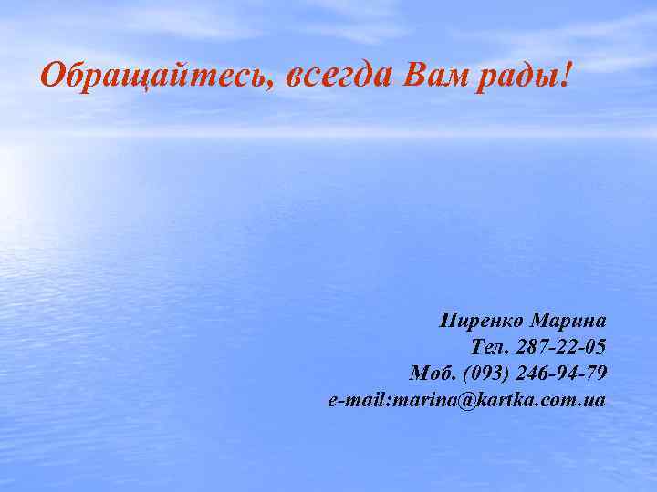 Обращайтесь, всегда Вам рады! Пиренко Марина Тел. 287 -22 -05 Моб. (093) 246 -94