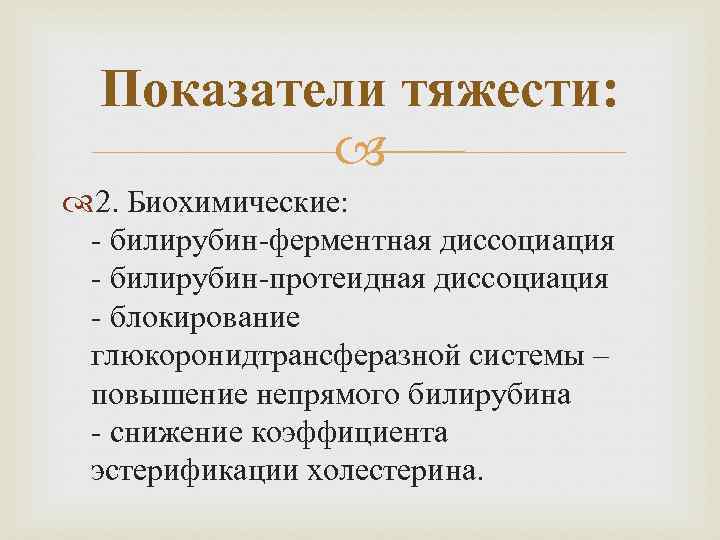 Показатели тяжести: 2. Биохимические: - билирубин-ферментная диссоциация - билирубин-протеидная диссоциация - блокирование глюкоронидтрансферазной системы