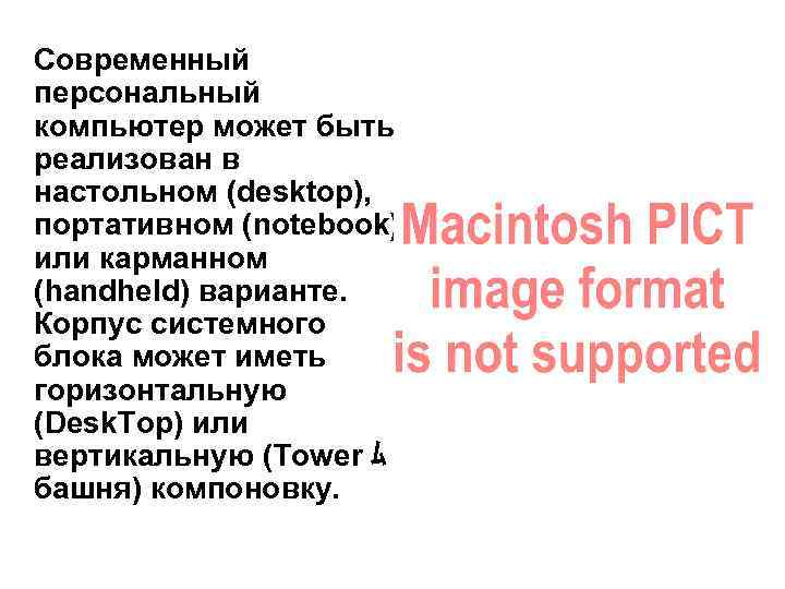 Современный персональный компьютер может быть реализован в настольном (desktop), портативном (notebook) или карманном (handheld)