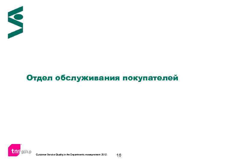 Отдел обслуживания покупателей Customer Service Quality in the Departments -measurement 2012 16 