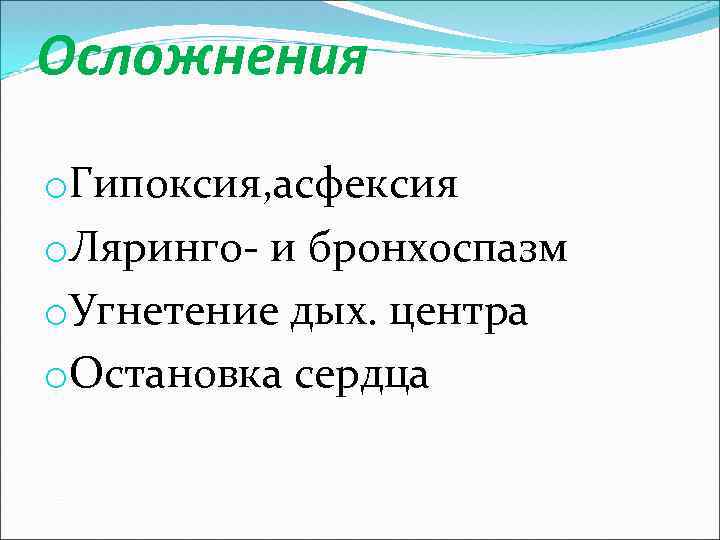 Осложнения o. Гипоксия, асфексия o. Ляринго- и бронхоспазм o. Угнетение дых. центра o. Остановка